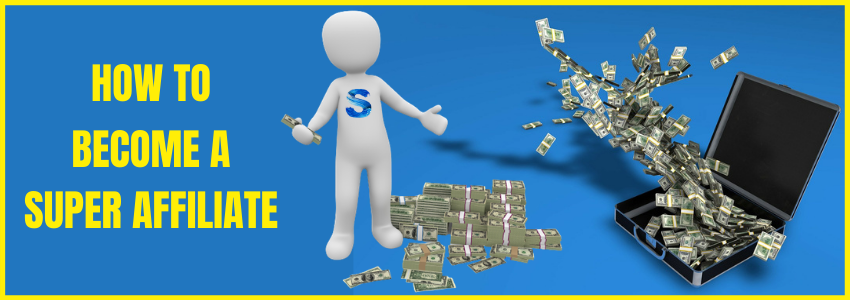 How To Become A Super Affiliate How To Become A Super Affiliate