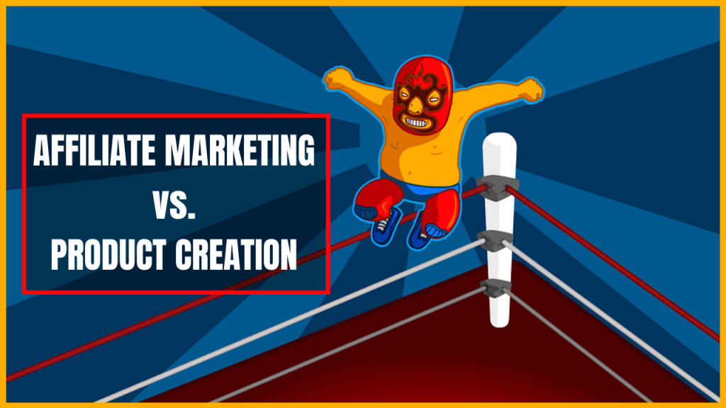 Affiliate Marketing vs Product Creation