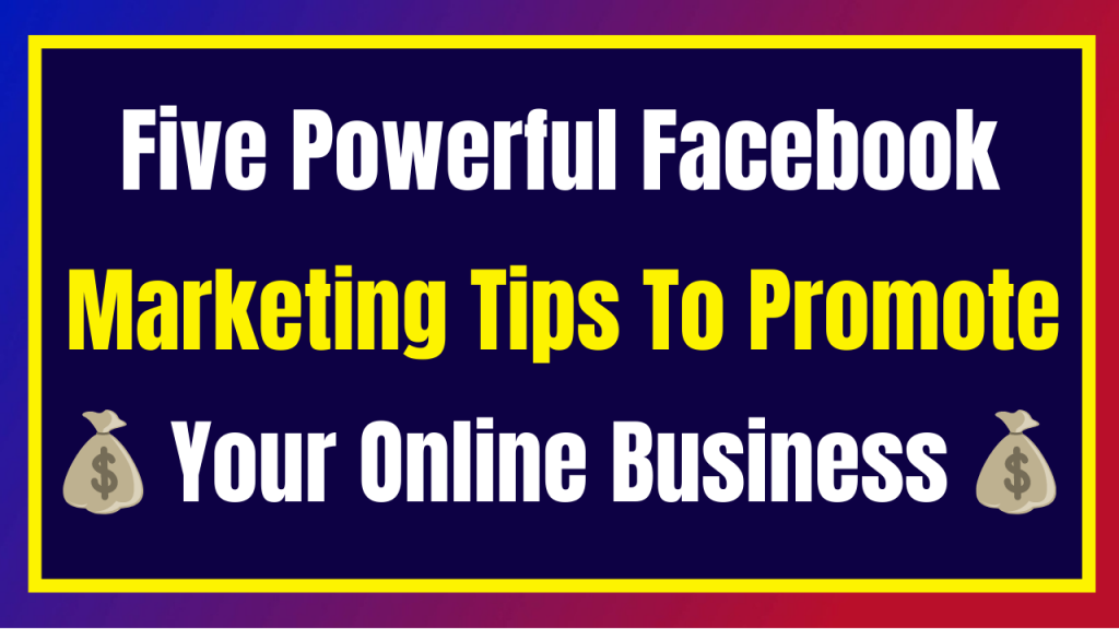 Five Powerful Facebook Marketing Tips