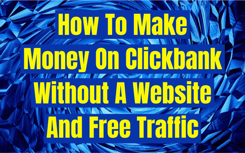 Make Money On Clickbank Without A Website And Free Traffic Make Money On Clickbank Without A Website And Free Traffic
