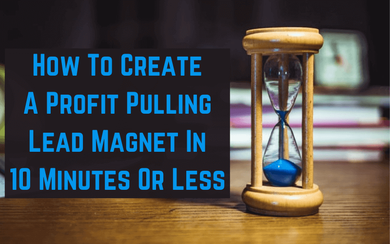How To Create A Lead Magnet In 10 Minutes Or Less How To Create A Lead Magnet In 10 Minutes Or Less